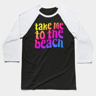 Take Me To The Beach Baseball T-Shirt